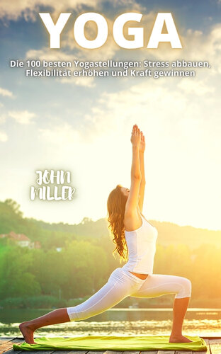 ﻿یوگا: 100 بهترین موقعیت یوگا: کاهش استرس، افزایش انعطاف پذیری و افزایش قدرت (نسخه آلمانی)