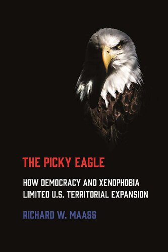 ﻿The Picky Eagle: چگونه دموکراسی و بیگانه هراسی گسترش سرزمینی ایالات متحده را محدود کرد