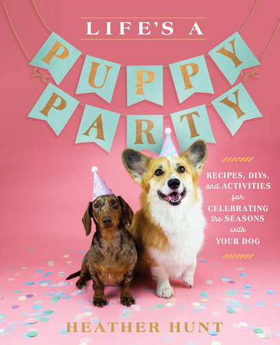 ﻿Life's a Puppy Party: دستور العمل ها، کارهای DIY، و فعالیت هایی برای جشن گرفتن فصول با سگ شما