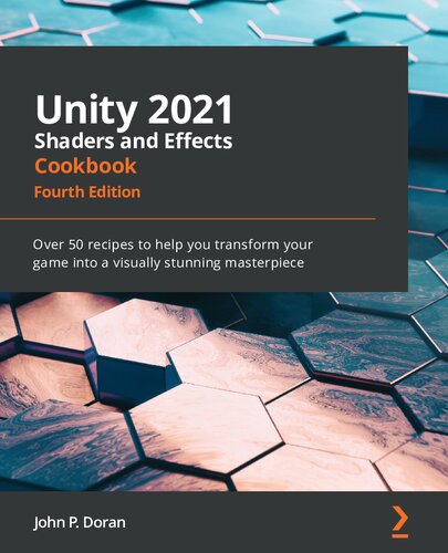 ﻿کتاب آشپزی Unity 2021 Shaders and Effects: بیش از 50 دستور العمل برای کمک به شما برای تبدیل بازی خود به یک شاهکار بصری خیره کننده، نسخه چهارم