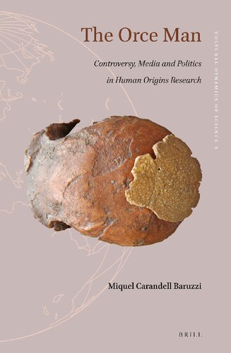 ﻿The Orce Man: Controversy, Media and Politics in Human Origins Research: 3 (Cultural Dynamics of Science)