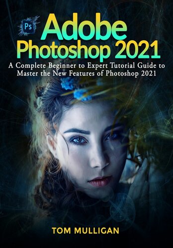 ﻿Adobe Photoshop 2021: راهنمای کامل آموزشی مبتدی تا متخصص برای تسلط بر ویژگی های جدید فتوشاپ 2021
