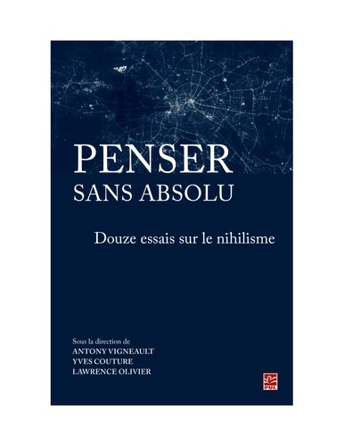 ﻿Penser sans absolu. Douze Essais sur le nihilisme