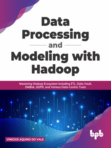 ﻿پردازش و مدل‌سازی داده با Hadoop: تسلط بر اکوسیستم Hadoop شامل ETL، Data Vault، DMBok، GDPR و ابزارهای مختلف داده محور (نسخه انگلیسی)