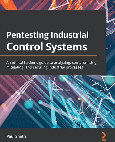 ﻿Pentesting Industrial Control Systems: راهنمای هکرهای اخلاقی برای تجزیه و تحلیل، به خطر انداختن، کاهش و ایمن سازی فرآیندهای صنعتی