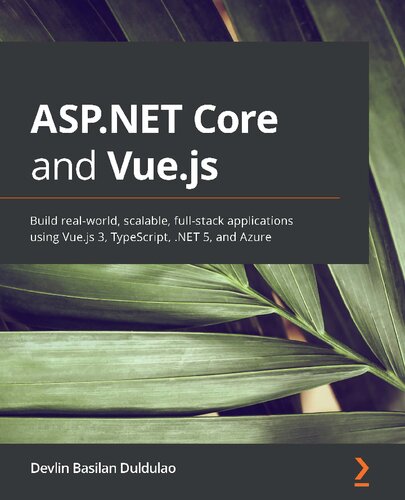 ﻿ASP.NET Core و Vue.js: با استفاده از Vue.js 3، TypeScript، .NET 5 و Azure، برنامه های دنیای واقعی، مقیاس پذیر و تمام پشته بسازید.