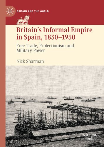 ﻿امپراتوری غیررسمی بریتانیا در اسپانیا، 1830-1950: تجارت آزاد، حمایت گرایی و قدرت نظامی