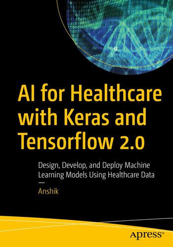 ﻿هوش مصنوعی برای مراقبت های بهداشتی با Keras و Tensorflow 2.0: طراحی، توسعه و استقرار مدل های یادگیری ماشین با استفاده از داده های مراقبت های بهداشتی