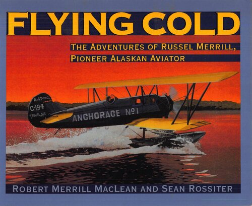 ﻿Flying Cold: The Adventures of Russel Merrill، Pioneer Alaskan Aviator