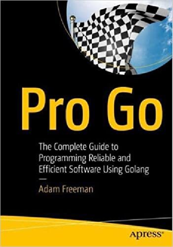 ﻿Pro Go: راهنمای کامل برنامه نویسی نرم افزار قابل اعتماد و کارآمد با استفاده از Golang