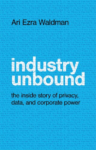 ﻿Industry Unbound: The Inside Story of Privacy, Data, and Corporate Power