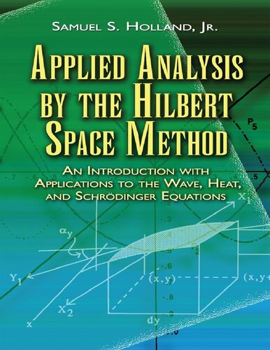 ﻿تجزیه و تحلیل کاربردی با روش فضایی هیلبرت: مقدمه ای با کاربردهای معادلات موج، گرما و شرودینگر (کتاب های دوور در ریاضیات)