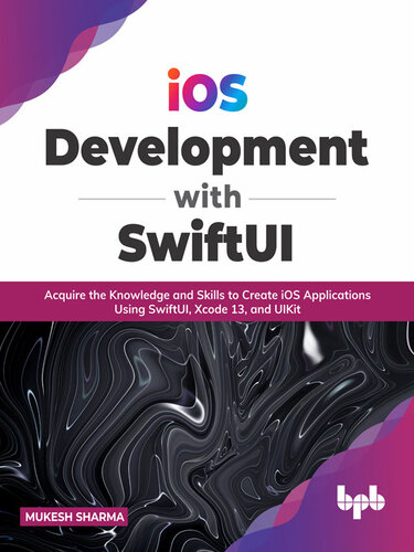 ﻿توسعه iOS با SwiftUI: کسب دانش و مهارت برای ایجاد برنامه‌های iOS با استفاده از SwiftUI، Xcode 13 و UIKit (نسخه انگلیسی)