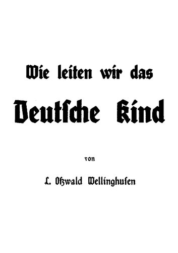 ﻿Wellinghusen، Lena - چگونه کودک آلمانی را رهبری کنیم (1936، 106 p.، متن اسکن، Fraktur)