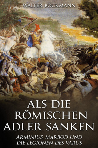 ﻿زمانی که عقاب های رومی غرق شدند: آرمینیوس، ماربود و لژیون های واروس