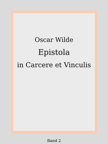 ﻿Epistola in Carcere et Vinculis [De Profundis]