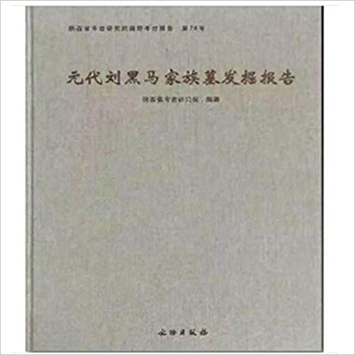 ﻿元代刘黑马家族墓发掘报告: 陕西省考古研究院田野考古报告第78号