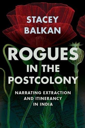 ﻿Rogues in the Postcolony: Narrating Extraction and Intinerancy in India