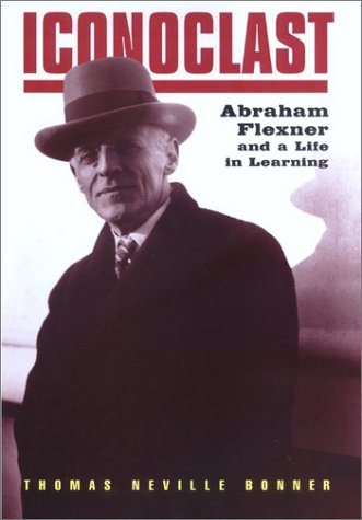 ﻿Iconoclast: Abraham Flexner and A Life in Learning