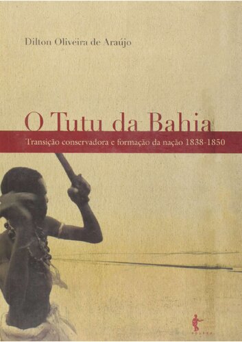 ﻿Tutu da Bahia انتقال محافظه کار و شکل گیری ملت 1838 - Dilton Oliveira de Araújo