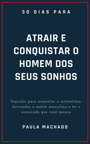 ﻿30 روز برای جذب و برنده شدن مرد رویاهایتان: رازهایی برای افزایش عزت نفس، کشف ذهن مرد و داشتن دوست پسری که شایسته آن هستید.