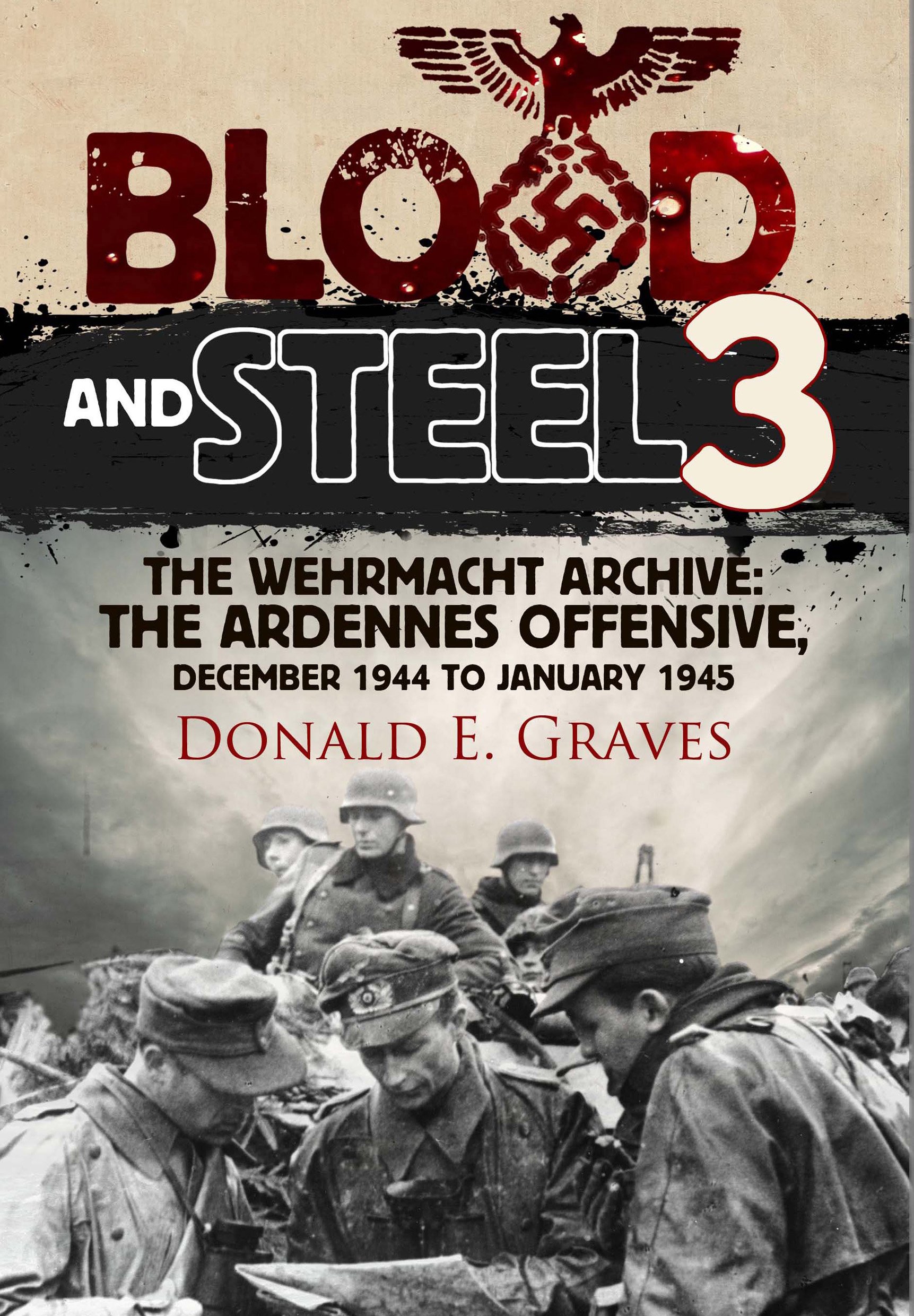 ﻿Blood and Steel 3: The Wehrmacht Archive: The Ardennes Ofensive, دسامبر 1944 تا ژانویه 1945