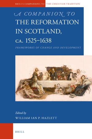 ﻿A Companion to the Reformation in Scotland، c.1525-1638: Frameworks of Change and Development
