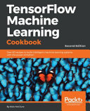 ﻿کتاب آشپزی TensorFlow Machine Learning: بیش از 60 دستور العمل برای ساخت سیستم های یادگیری ماشینی هوشمند با قدرت پایتون، ویرایش دوم