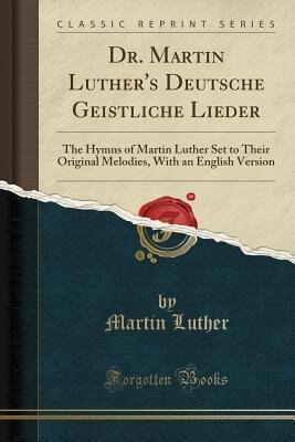 ﻿Deutsche Geistliche Lieder اثر دکتر مارتین لوتر: سرودهای مارتین لوتر بر اساس ملودی های اصلی خود، با نسخه انگلیسی (بازنشر کلاسیک)