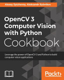 ﻿OpenCV 3 Computer Vision با کتاب آشپزی Python: از قدرت OpenCV 3 و Python برای ساخت برنامه های Computer Vision استفاده کنید