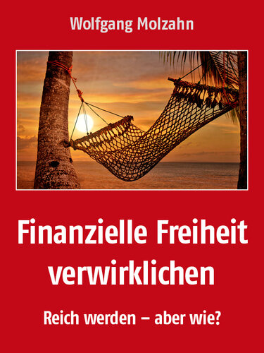 ﻿دستیابی به آزادی مالی - ثروتمند شدن - اما چگونه؟ (نسخه آلمانی)