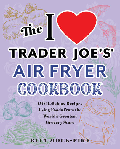 ﻿کتاب آشپزی The I Love Trader Joe's Air Fryer: 150 دستور غذای خوشمزه با استفاده از غذاهای بزرگترین فروشگاه مواد غذایی جهان