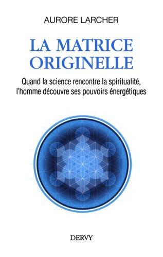 ﻿ماتریس اصلی: وقتی علم با معنویت ملاقات می کند، انسان نیروهای پرانرژی خود را کشف می کند
