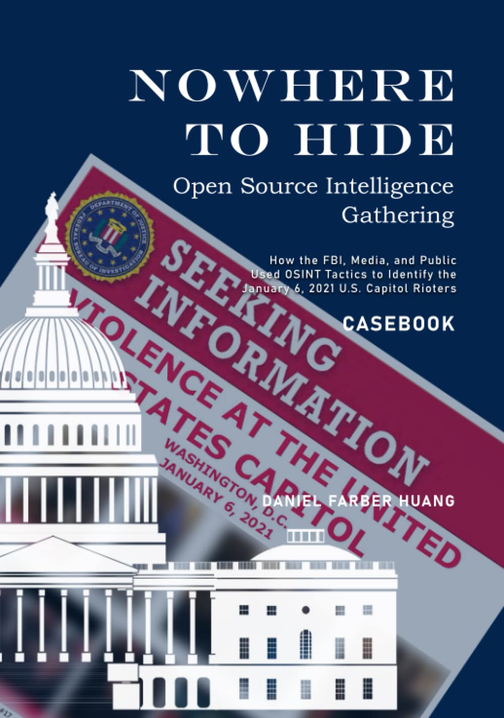 ﻿جایی برای مخفی شدن نیست: گردآوری اطلاعات منبع باز - کتاب مورد: چگونه اف بی آی، رسانه ها و مردم آشوبگران کنگره 6 ژانویه 2021 ایالات متحده را شناسایی کردند