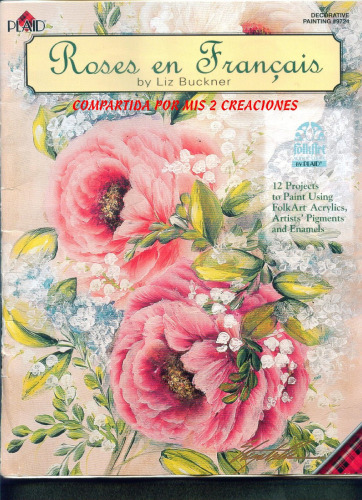 Roses en Francais: 12 پروژه برای رنگ با استفاده از آکریلیک هنر مردمی، رنگدانه هنرمندان و مینا