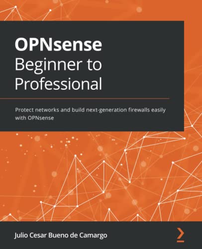 ﻿OPNsense مبتدی تا حرفه ای: از شبکه ها محافظت کنید و فایروال های نسل بعدی را به راحتی با OPNsense بسازید.