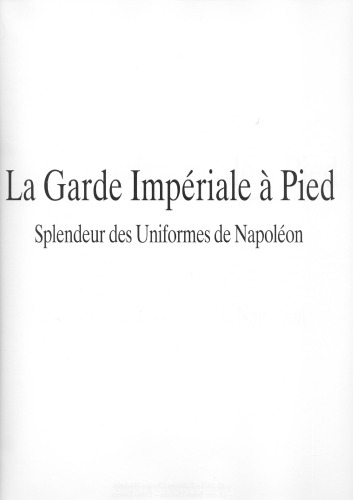 Splendidur des Uniformes de Napoleon: La Garde Impériale à Pied