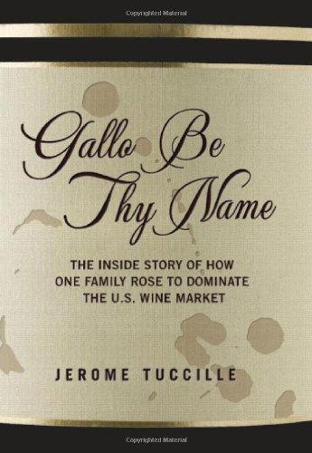 ﻿Gallo Be Thy Name: The Inside Story of How One Family Hose to the U.S. Wine Market