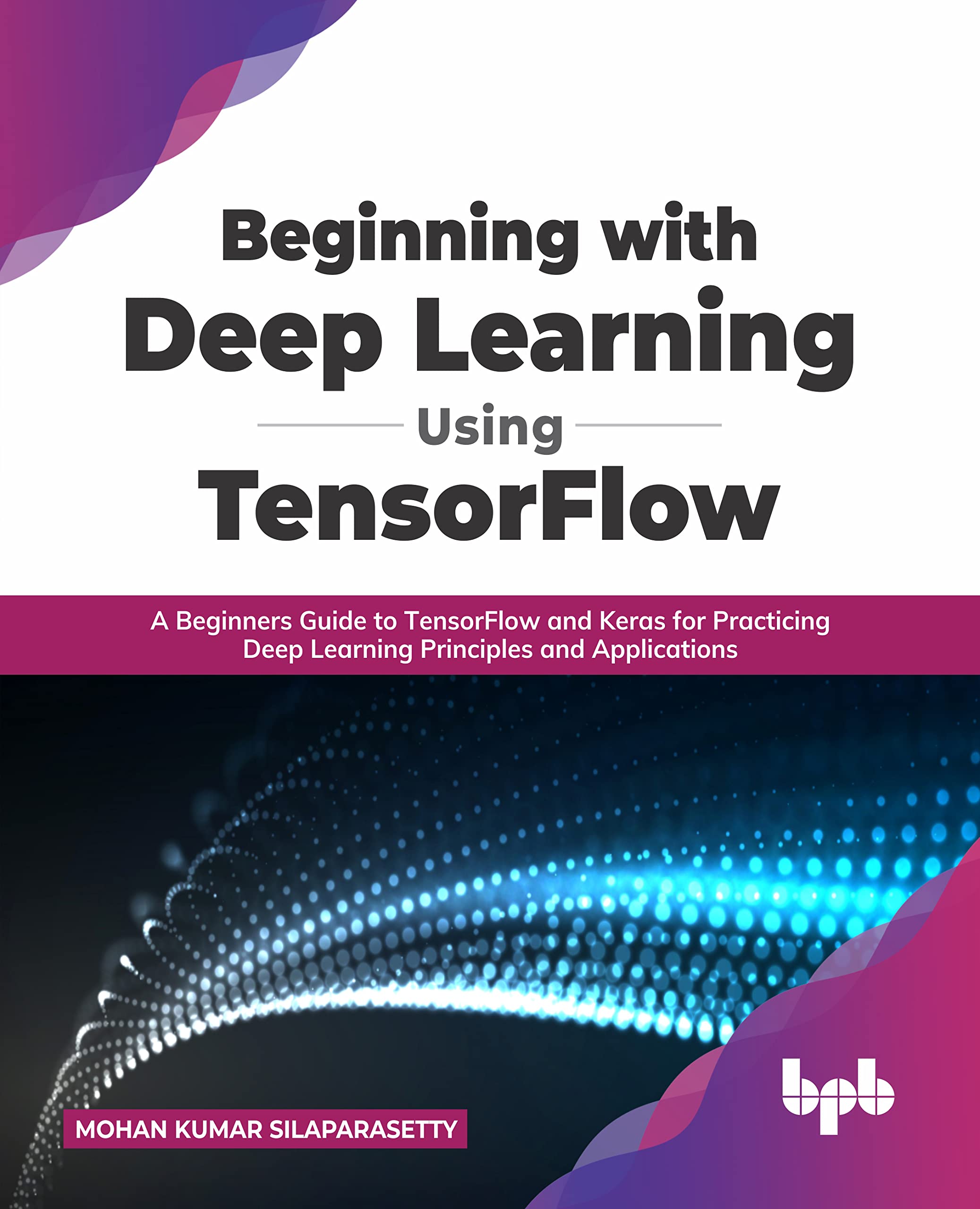 ﻿شروع با یادگیری عمیق با استفاده از TensorFlow: راهنمای مبتدیان برای TensorFlow و Keras برای تمرین اصول و کاربردهای یادگیری عمیق (نسخه انگلیسی)