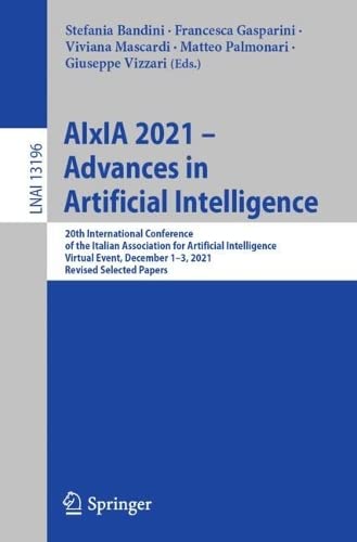 ﻿AIxIA 2021 – Advances in Artificial Intelligence: بیستمین کنفرانس بین المللی انجمن ایتالیایی برای هوش مصنوعی، رویداد مجازی، ... (یادداشت های سخنرانی در علوم کامپیوتر، 13196)