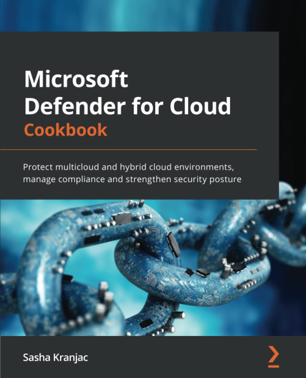 ﻿Microsoft Defender for Cloud Cookbook: محافظت از محیط های ابری چند ابری و ترکیبی، مدیریت انطباق و تقویت وضعیت امنیتی