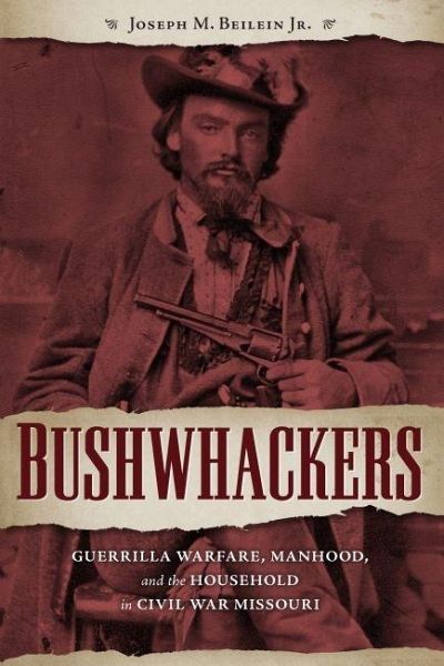 ﻿Bushwhackers: Guerrilla Warfare, Manhood, and the Household in Civil War Missouri