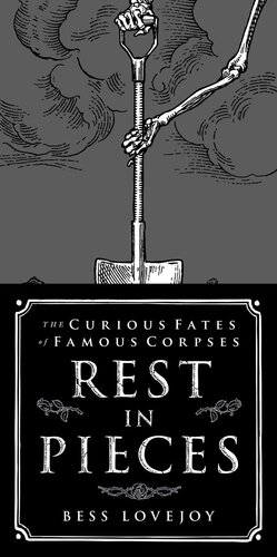 ﻿Rest in Pieces: The Curious Fates of Famous Corpse