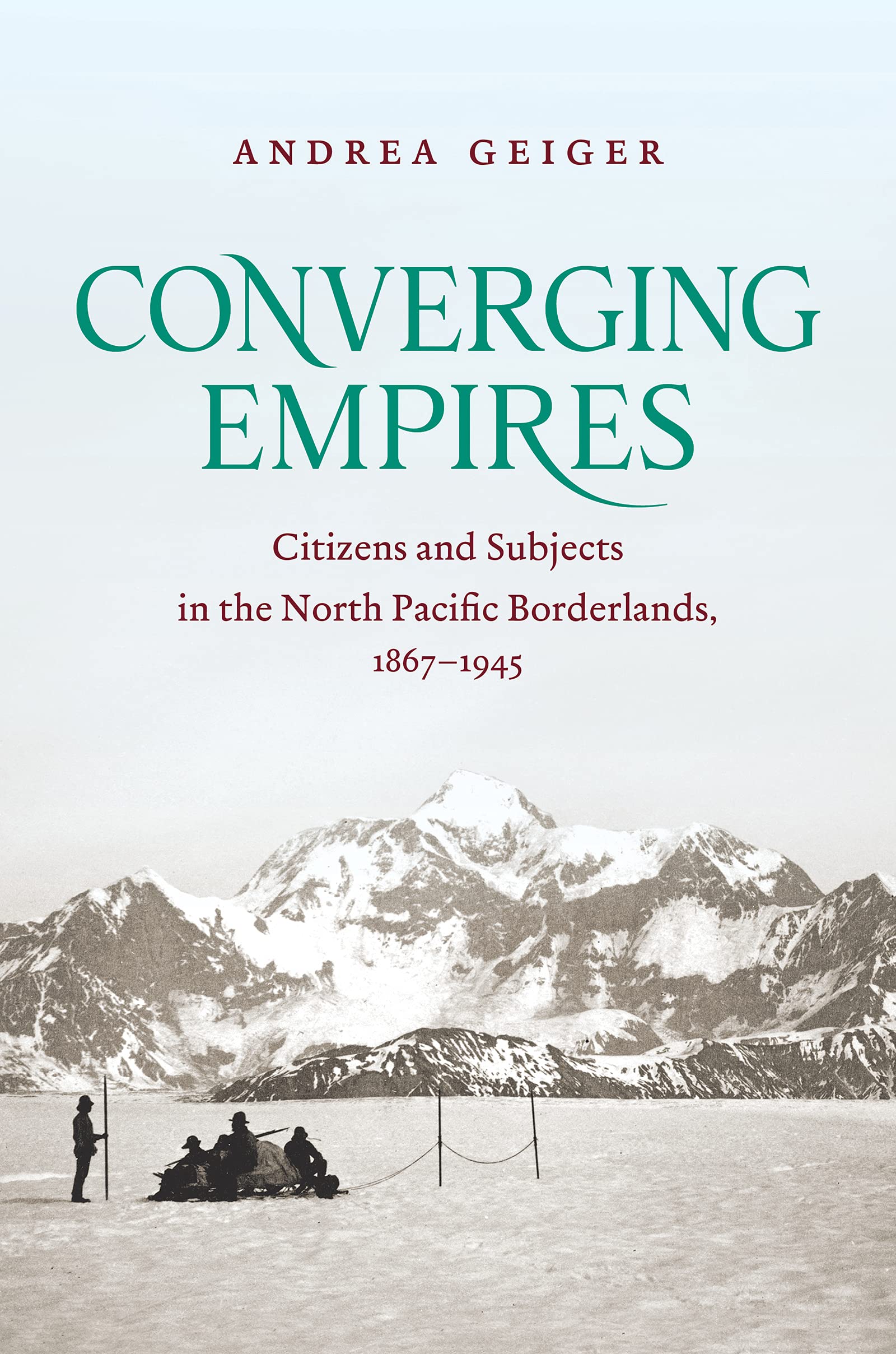 ﻿Empires Converging: Citizens and Subjects in the North Pacific Borderlands، 1867-1945
