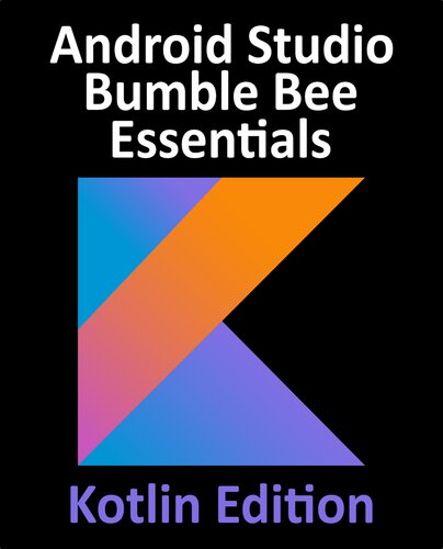 ﻿Android Studio Bumble Bee Essentials در حال توسعه برنامه‌های اندروید با استفاده از Android Studio 2022. 1. 1 و Kotlin.