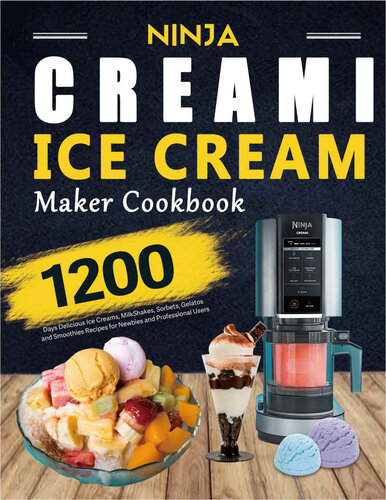 ﻿کتاب آشپزی Ninja CREAMi Ice Cream Maker: 1200 Days Delicious Ice Cream, Milkshakes, Sorbets, Gelatos and Smoothies برای تازه کارها و کاربران حرفه ای