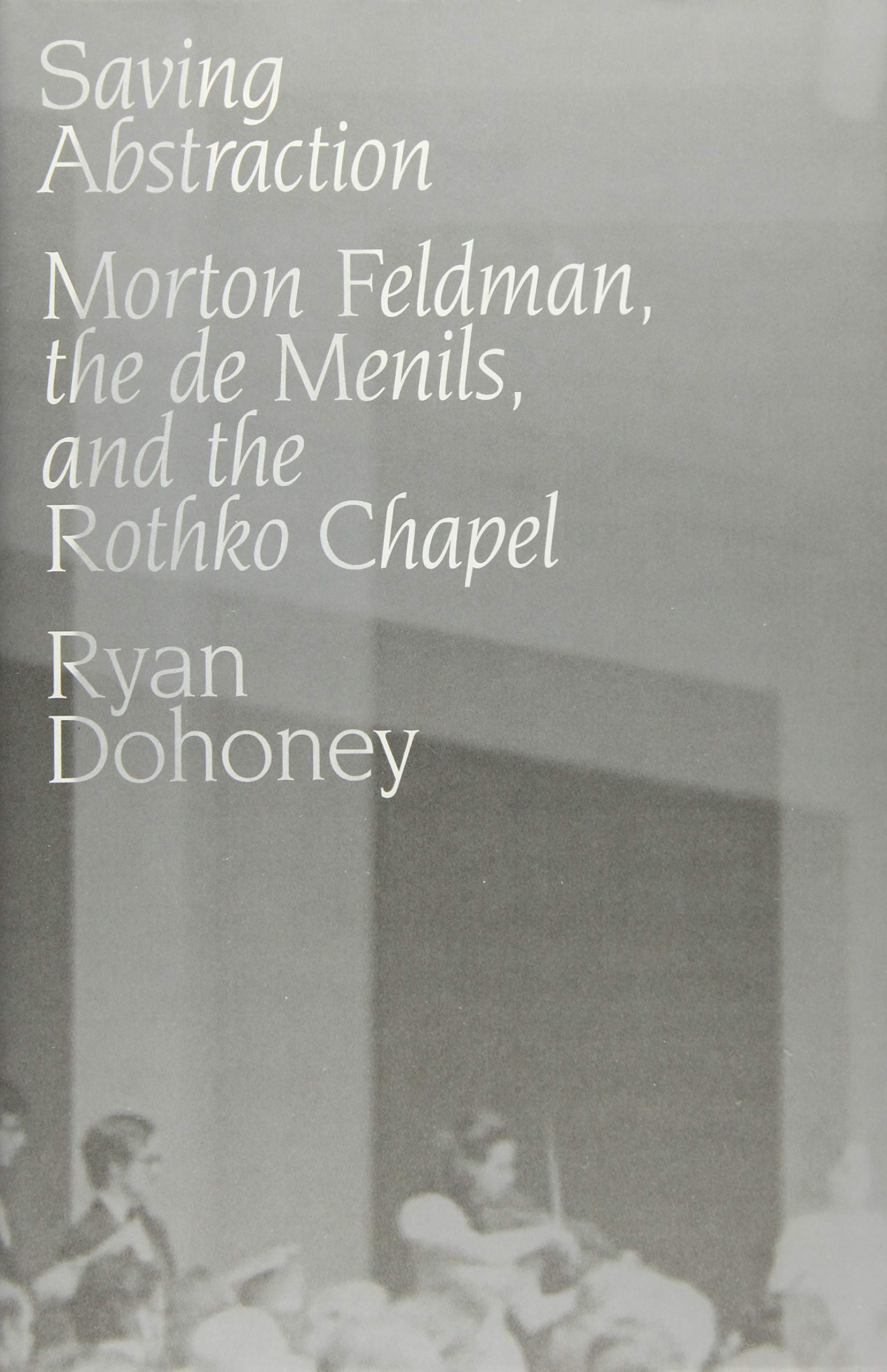 ﻿Saving Abstraction: Morton Feldman، the de Menils و Rothko Chapel