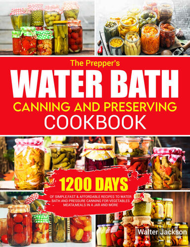 ﻿کتاب آشپزی Prepper’s Water Bath Canning and Preserving: 1200 روز دستور العمل ساده، سریع و مقرون به صرفه برای حمام آب و کنسرو تحت فشار برای سبزیجات، گوشت ها، وعده های غذایی در یک شیشه و موارد دیگر