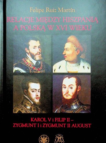 ﻿روابط اسپانیا و لهستان در قرن شانزدهم. چارلز پنجم و فیلیپ دوم - زیگیسموند اول و زیگیزموند دوم آگوست فیلیپه رویز مارتین