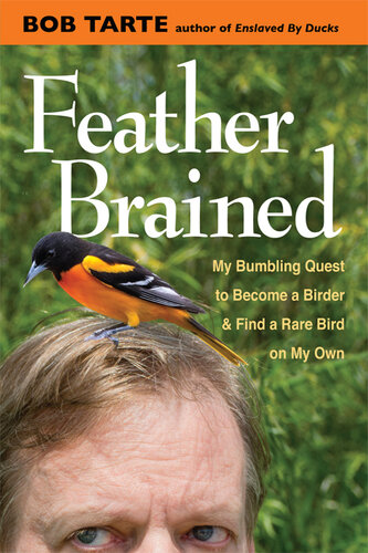﻿Feather Brained: My Bumbling Quest to Becoming a Birder and Find a Rare Bird of My